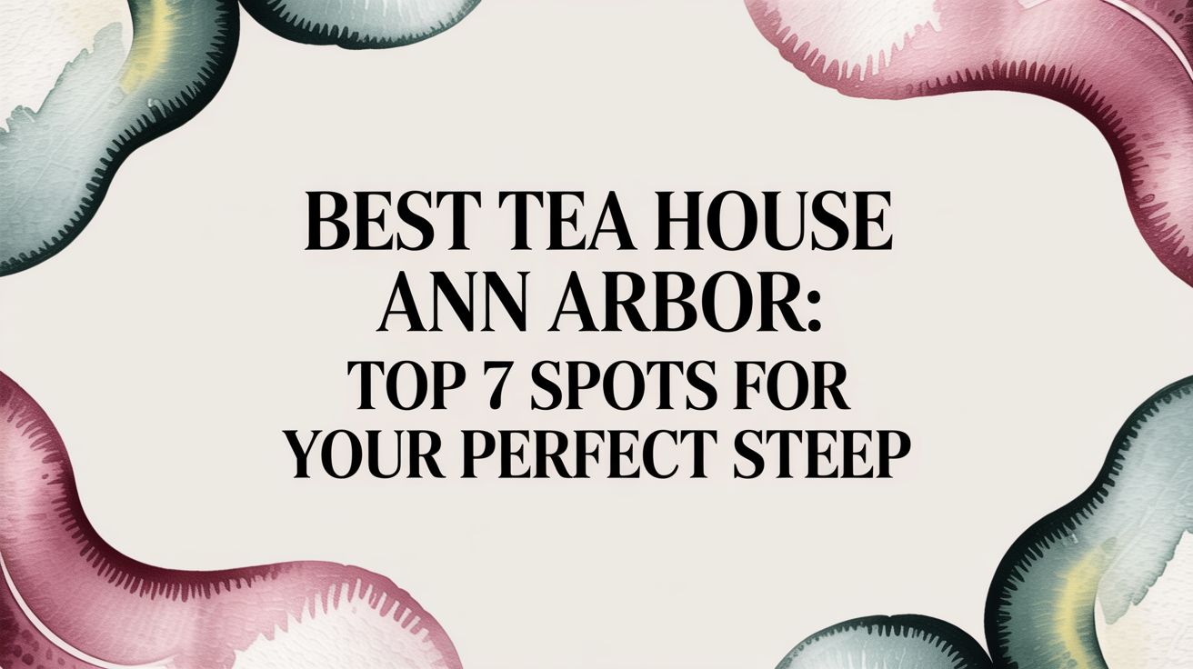 Best Tea House Ann Arbor: Top 7 Spots for Your Perfect Steep