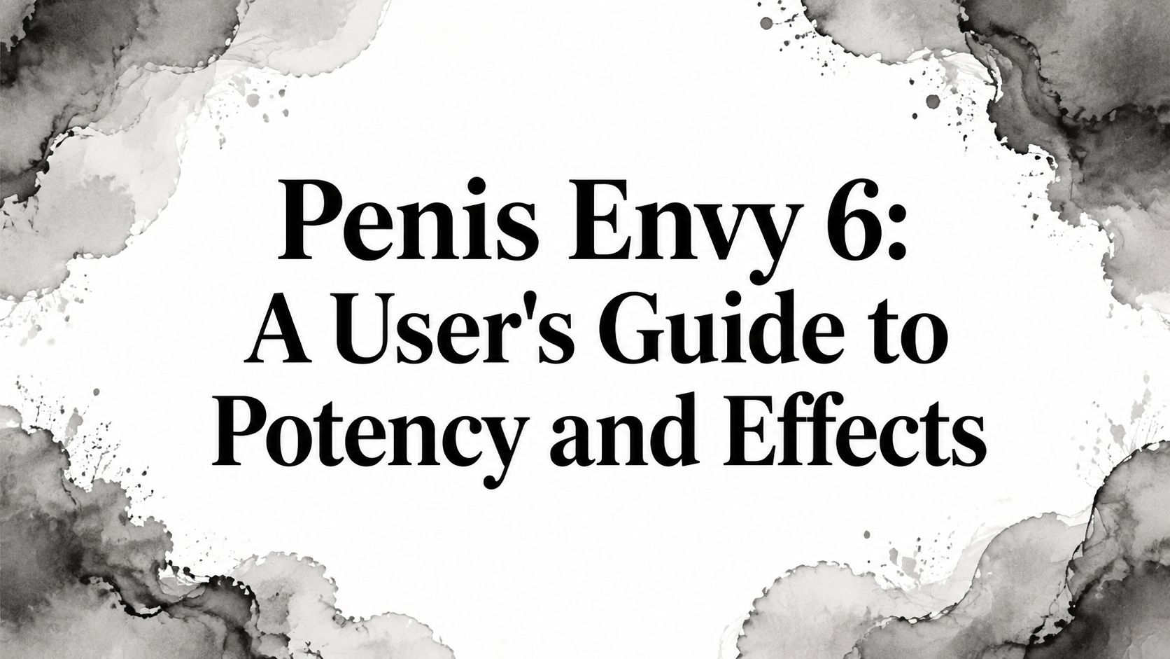 Penis Envy 6: A User’s Guide to Potency and Effects