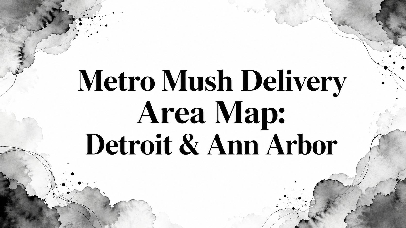 Metro Mush Delivery Area Map: Detroit & Ann Arbor