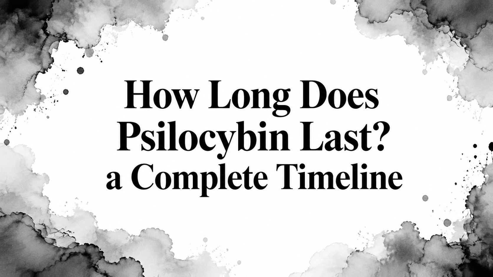 How Long Does Psilocybin Last? a Complete Timeline