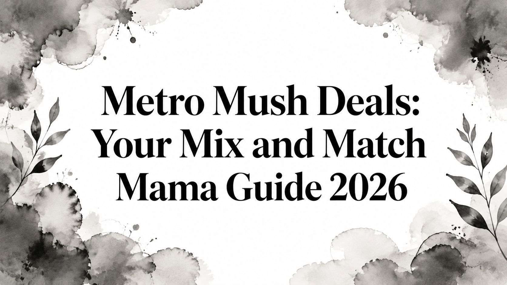 Metro Mush Deals: Your Mix and Match Mama Guide 2026