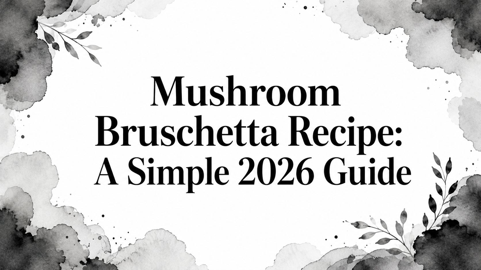 Mushroom Bruschetta Recipe: A Simple 2026 Guide