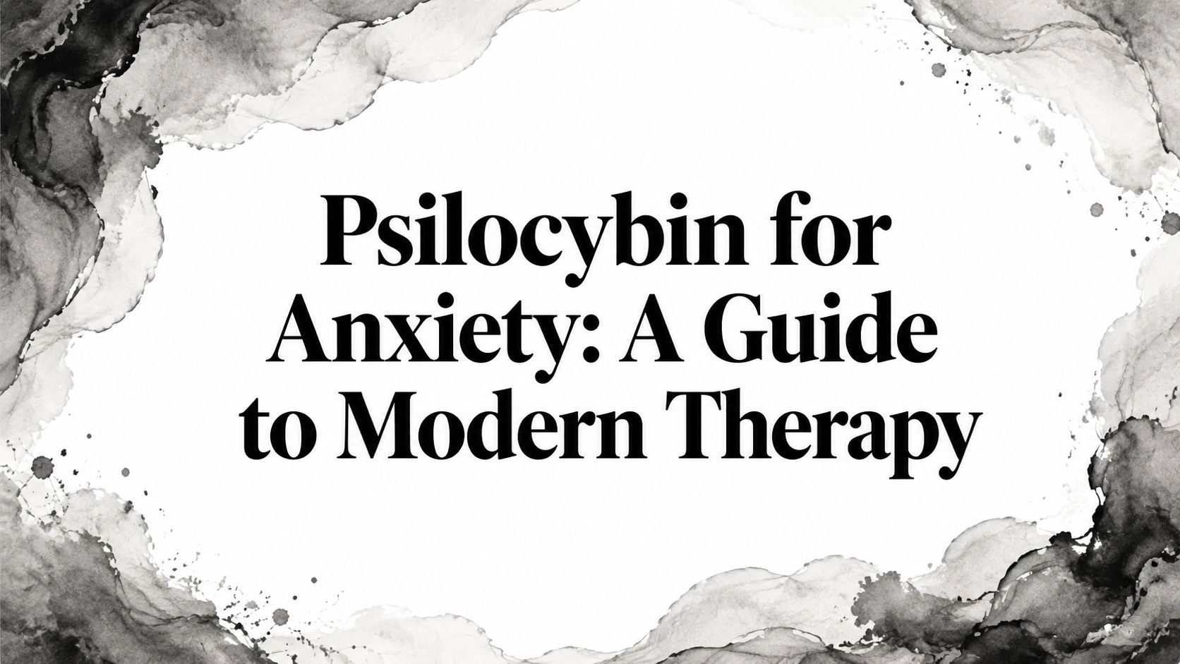Psilocybin for Anxiety: A Guide to Modern Therapy