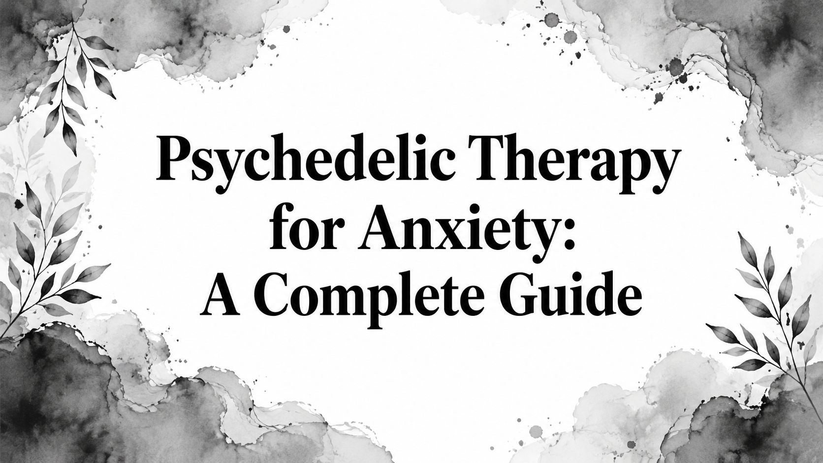 Psychedelic Therapy for Anxiety: A Complete Guide
