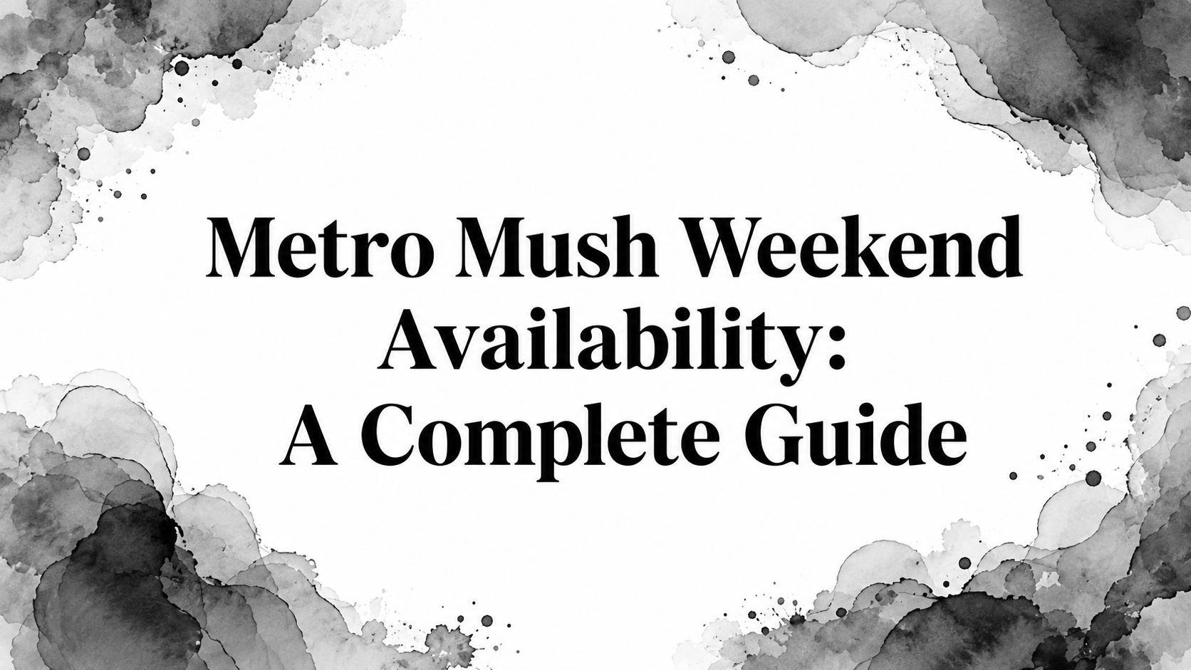 Metro Mush Weekend Availability: A Complete Guide