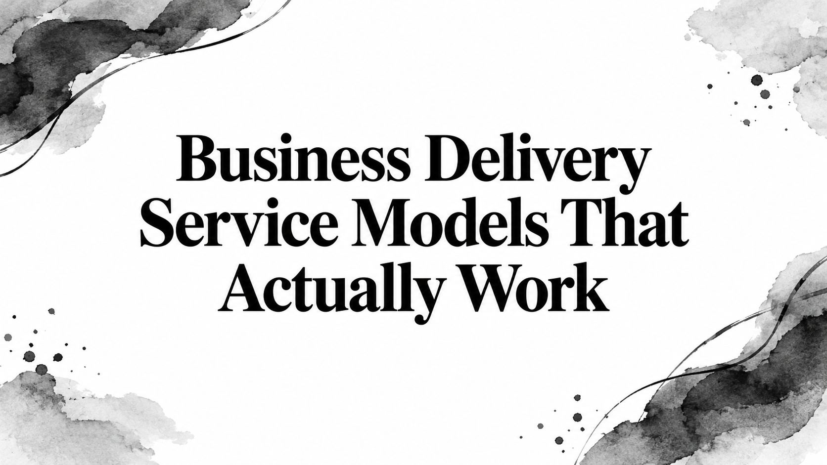 Business Delivery Service Models That Actually Work