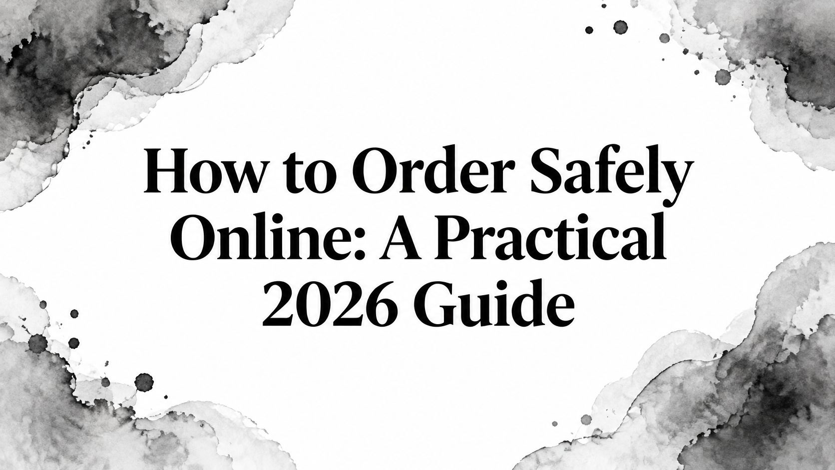 How to Order Safely Online: A Practical 2026 Guide