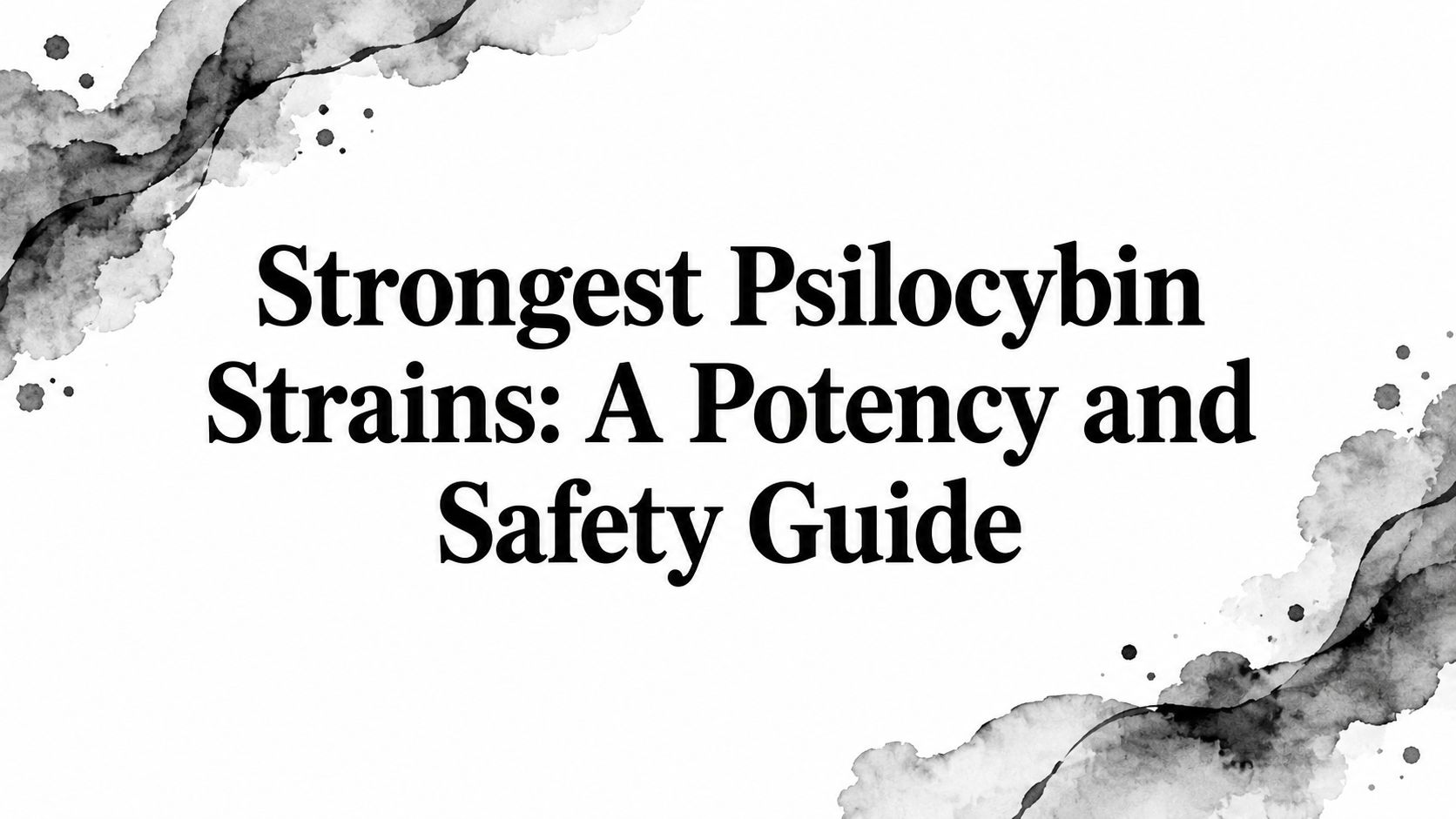 Strongest Psilocybin Strains: A Potency and Safety Guide