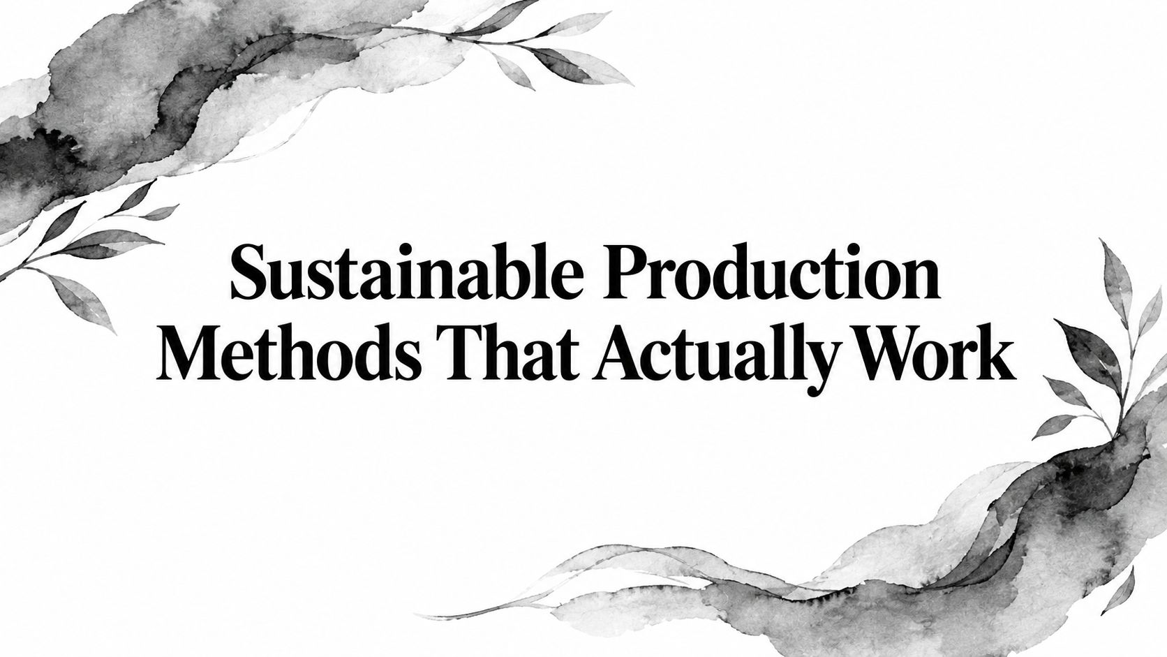 Sustainable Production Methods That Actually Work